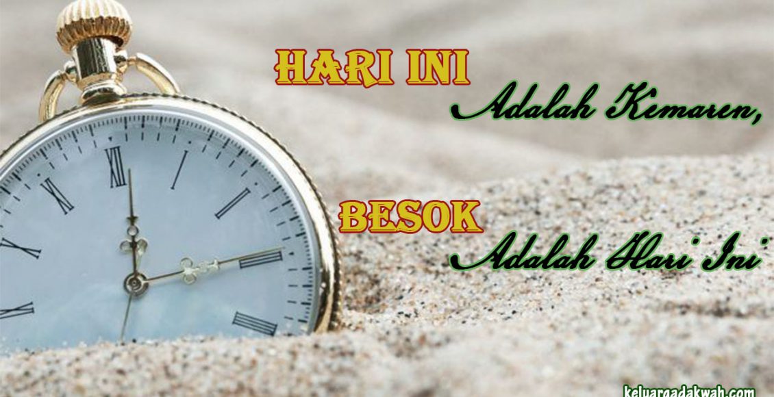 Hari Ini Adalah Kemarin, Besok Adalah Hari Ini Hari Ini Adalah Kemarin, Besok Adalah Hari Ini