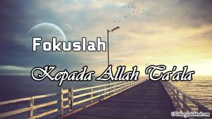 Fokuslah Kepada Allah Ta’ala