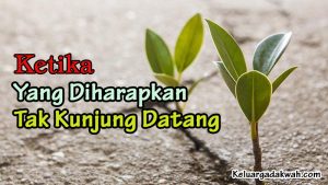 Ketika Yang Diharapkan Tak Kunjung Datang
