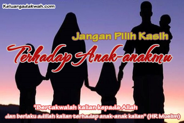 Jangan Pilih Kasih Terhadap Anak-anakmu Jangan Pilih Kasih Terhadap Anak-anakmu