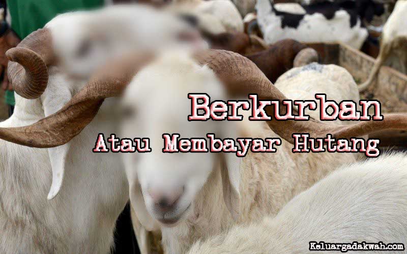 Berkurban Atau Membayar Hutang Berkurban Atau Membayar Hutang