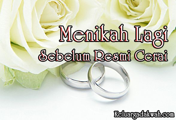 Menikah Lagi Sebelum Resmi Cerai Menikah Lagi Sebelum Resmi Cerai