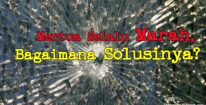 Mertua Selalu Marah, Bagaimana Solusinya?