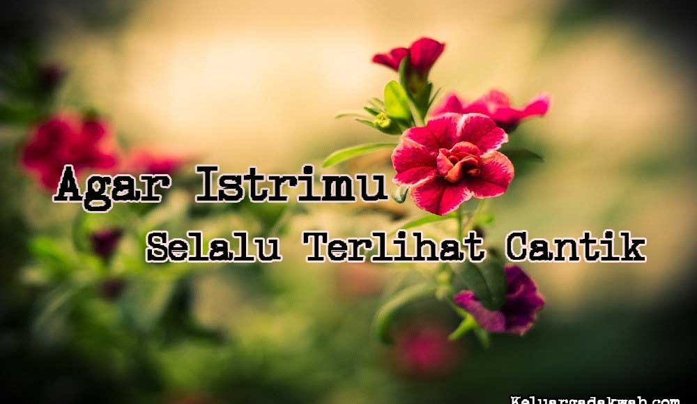 Agar Istrimu Selalu Terlihat Cantik Agar Istrimu Selalu Terlihat Cantik