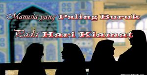 Manusia yang Paling Buruk Pada Hari Kiamat