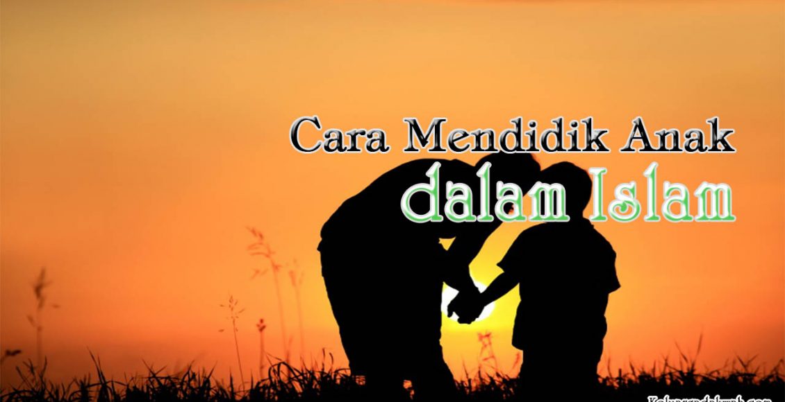 Cara Mendidik Anak dalam Islam Cara Mendidik Anak dalam Islam