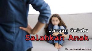 Jangan Selalu Salahkan Anak
